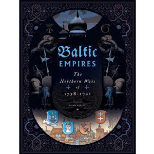 Baltic Empires: The Northern Wars of 1558-1721